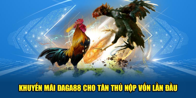 Khuyến mãi Daga88 cho tân thủ nộp vốn lần đầu