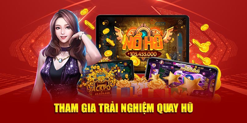 Tham gia trải nghiệm quay hũ đổi thưởng