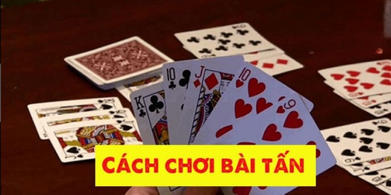 Tổng hợp cách chơi tựa game bài Tấn